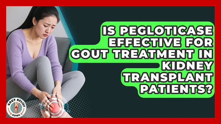 Is Pegloticase Effective for Gout Treatment in Kidney Transplant Patients? | Gout Relief Guide News
