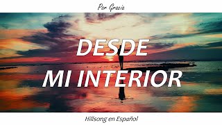 Video thumbnail of "DESDE MI INTERIOR - Hillsong en Español (Letra)"