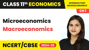 Microeconomics And Macroeconomics - Introduction | Class 11 Economics Chapter 1 | CBSE 2025-26