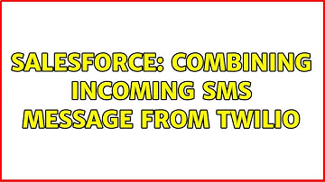 Salesforce: Combining incoming SMS message from Twilio (4 Solutions!!)