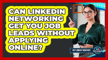 Can LinkedIn Networking Get You Job Leads Without Applying Online? - Get Linked Together