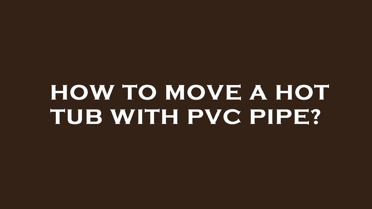 How to move a hot tub with pvc pipe? - YouTube