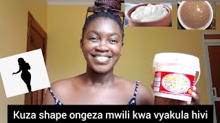 KUZA SHAPE| ONGEZA MWILI & UZITO KWA VYAKULA HIVI.