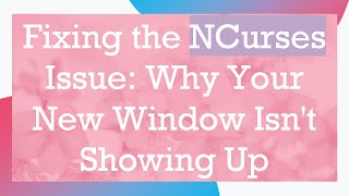 Fixing the NCurses Issue: Why Your New Window Isn't Showing Up
