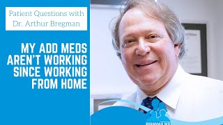 My ADD Meds Aren’t Working Since Working From Home - Patient Questions with Dr. Arthur Bregman