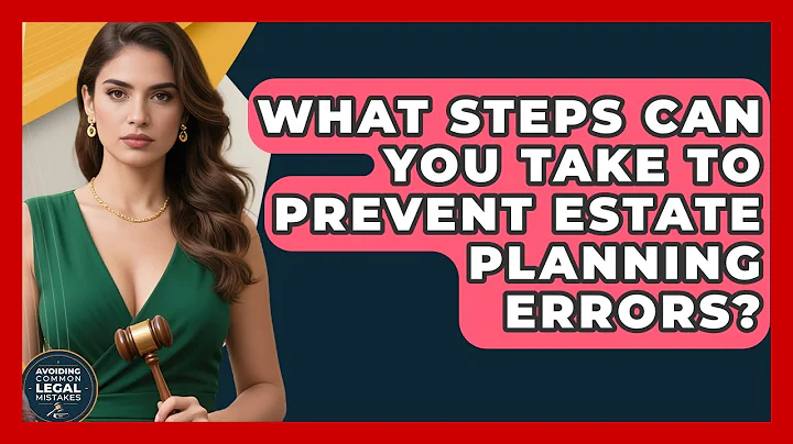 What Steps Can You Take to Prevent Estate Planning Errors? | Avoiding Common Legal Mistakes News