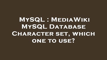 MySQL : MediaWiki MySQL Database Character set, which one to use?