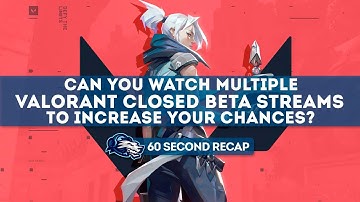 Valorant: Can you watch multiple beta streams to increase your chances? | DailyEsports.gg News Recap