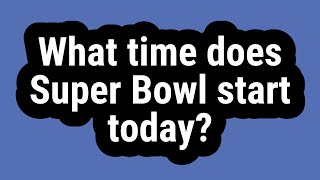 What time does Super Bowl start today?
