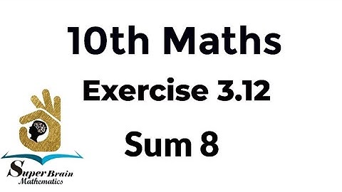 10th maths Exercise 3.12 Sum 8 | Class 10 Maths Exercise 3.12 8th sum | Super Brain Mathematics