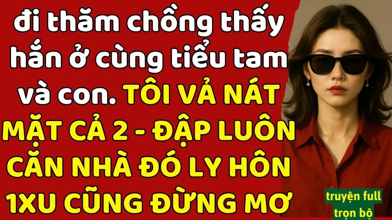 Đi thăm chồng vô tình thấy anh và con riêng tôi lạnh lùng ký giấy chia tay khiến cả nhà chết lặng