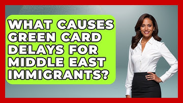 What Causes Green Card Delays For Middle East Immigrants? - Middle East Migraters