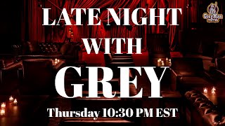 Late Night With GREY Thursday At 10:30 PM EST