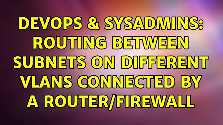 DevOps & SysAdmins: Routing between subnets on different vlans connected by a router/firewall