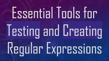 Essential Tools for Testing and Creating Regular Expressions