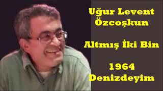 Altmış İki Bin - Uğur Levent Özcoşkun 1964 - Denizdeyim