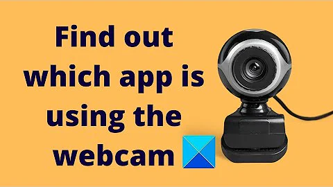 How to find out which app is using the webcam in Windows 11/10