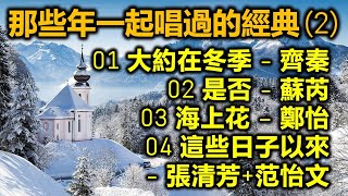 那些年一起唱過的經典 2（内附歌詞）01 大約在冬季 – 齊秦  02 是否 – 蘇芮  03 海上花 – 鄭怡  04 這些日子以來 – 張清芳+范怡文