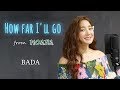 How Far I'll Go (Moana OST) / Cover by 바다 BADA