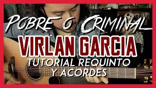 Video thumbnail of "Pobre o Criminal - Virlan Garcia - Tutorial - REQUINTO - ACORDES - Como tocar en Guitarra"