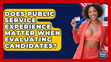 Does Public Service Experience Matter When Evaluating Candidates? - First Time Voter Expert