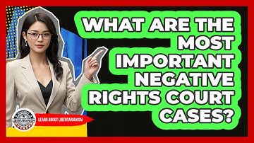 What Are The Most Important Negative Rights Court Cases? - Learn About Libertarianism