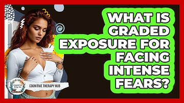 What Is Graded Exposure For Facing Intense Fears? - Cognitive Therapy Hub
