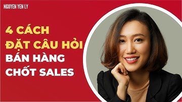 4 Cách Đặt Câu Hỏi Bán Hàng Chốt Sales - Kỹ năng bán hàng | Nguyen Yen Ly