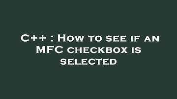 C++ : How to see if an MFC checkbox is selected