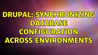 Drupal: Synchronizing Database Configuration Across Environments
