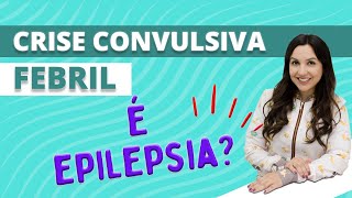 Crise Convulsiva Febril é EPILEPSIA??