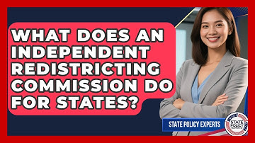 What Does An Independent Redistricting Commission Do For States? - State Policy Experts