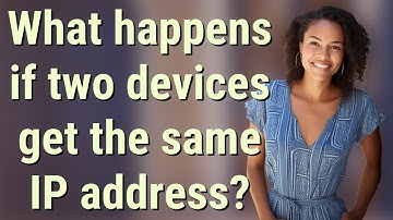 What happens if two devices get the same IP address?
