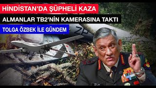 Tolga Özbek ile gündem: Hindistan'da şüpheli kaza, Almanlar TB2'nin kamerasının peşinde