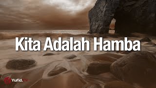 Kita Adalah Hamba - Ustadz Abdullah Zaen, Lc., MA