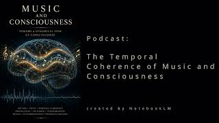 The Temporal Coherence of Music and Consciousness | Podcast by NotebookLM
