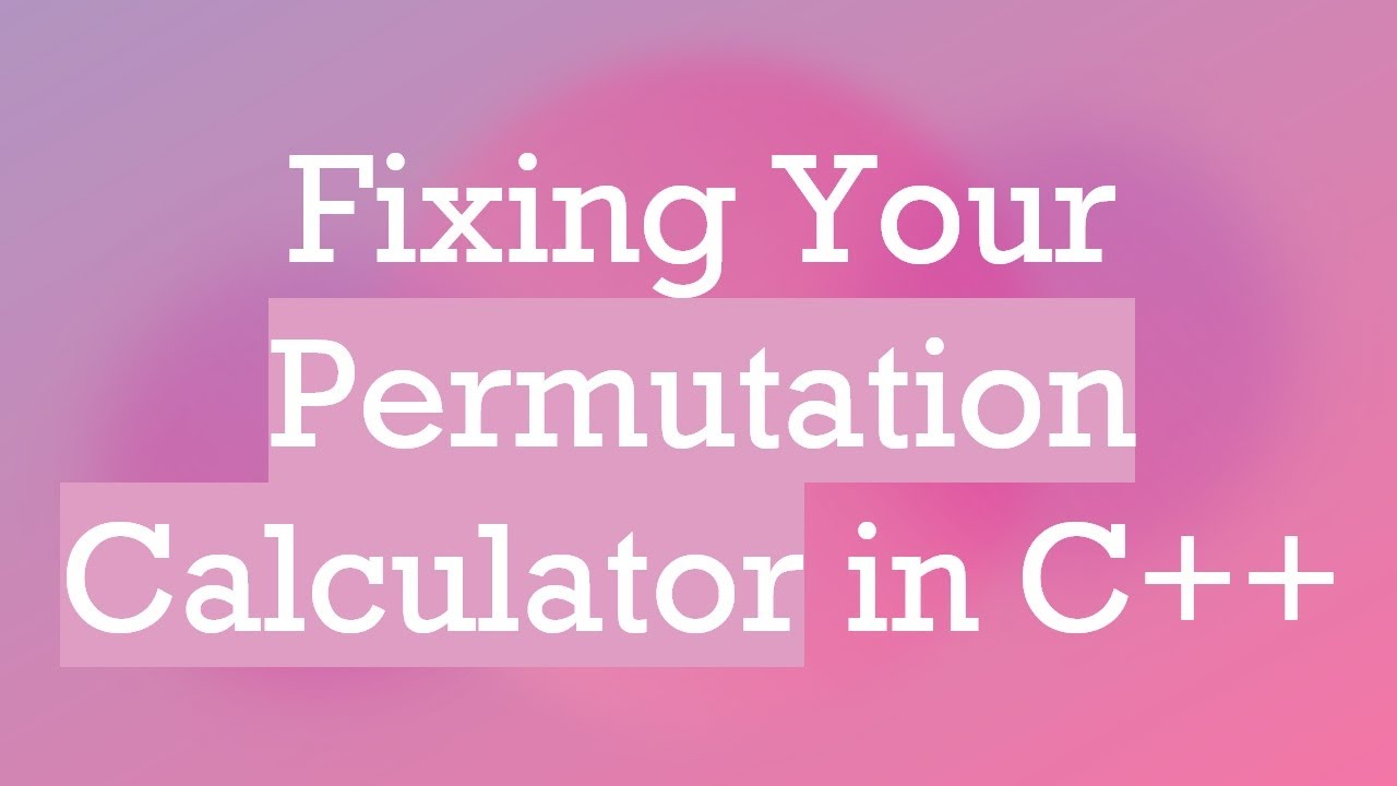Fixing Your Permutation Calculator in C++ - YouTube