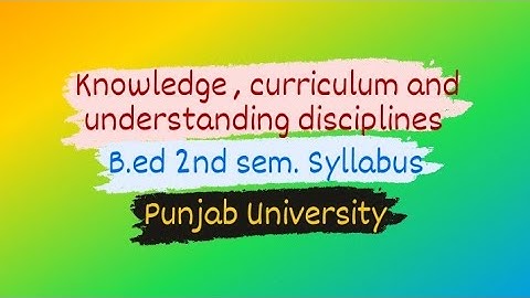 Knowledge , curriculum and understanding disciplines.  B.ed 2nd sem syllabus 🔁 Punjab University