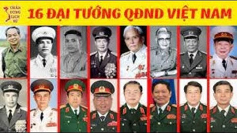CHÂN DUNG 16 ĐẠI TƯỚNG QUÂN ĐỘI NHÂN DÂN VIỆT NAM QUA CÁC THỜI KỲ TỪ TRƯỚC ĐẾN NAY