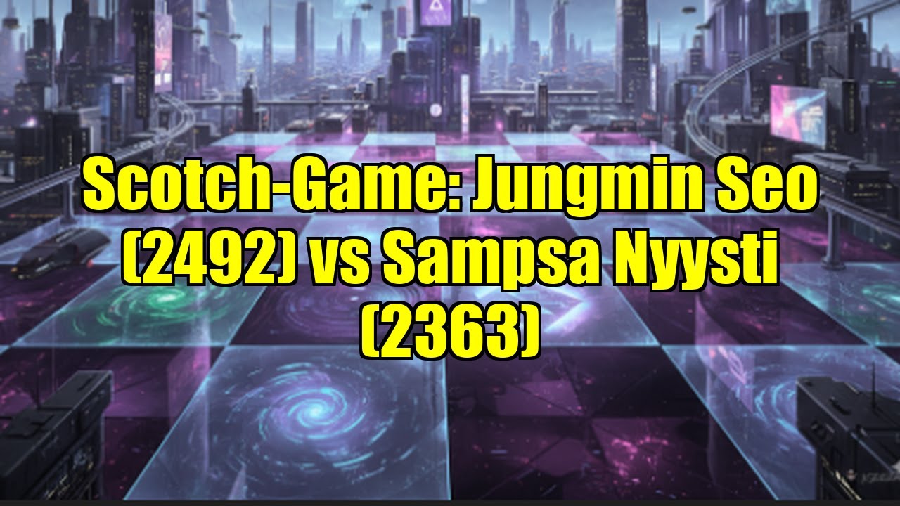 Scotch-Game: Jungmin Seo (2492) vs Sampsa Nyysti (2363)