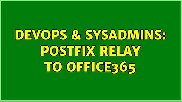 DevOps & SysAdmins: Postfix Relay to Office365 (3 Solutions!!)