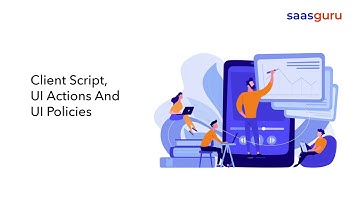 Client Script, UI Actions, And UI Policies | saasguru