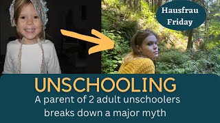 I unschooled 2 kids to adulthood.  Here's the biggest myth I hear about unschooling.(Hausfrau Fri)