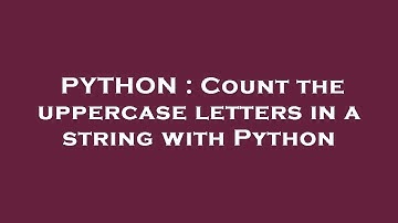 PYTHON : Count the uppercase letters in a string with Python