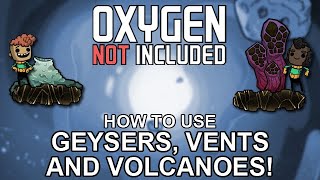 How to use every Geyser, Vent and Volcano in Oxygen Not Included!