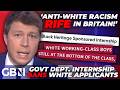 'Anti-white RACISM is RIFE in Britain' | White working class boys BANNED from government internship