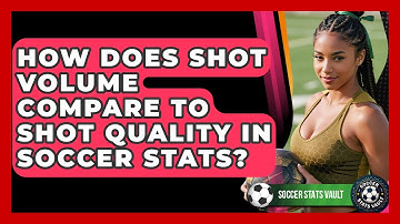 How Does Shot Volume Compare To Shot Quality In Soccer Stats? - Soccer Stats Vault