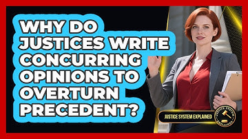 Why Do Justices Write Concurring Opinions To Overturn Precedent? - Justice System Explained