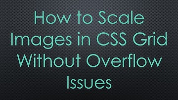 How to Scale Images in CSS Grid Without Overflow Issues