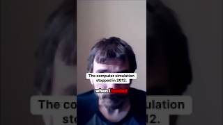 The computer simulation stopped in 2012.